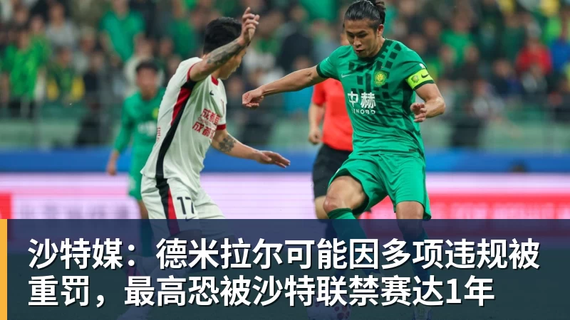 乐鱼体育沙特媒：德米拉尔可能因多项违规被重罚，最高恐被沙特联禁赛达1年